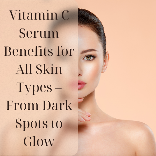 Vitamin C Serum Benefits for All Skin Types – From Dark Spots to Glow